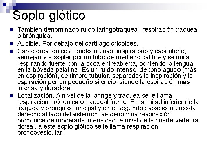 Soplo glótico n n También denominado ruido laringotraqueal, respiración traqueal o brónquica. Audible. Por