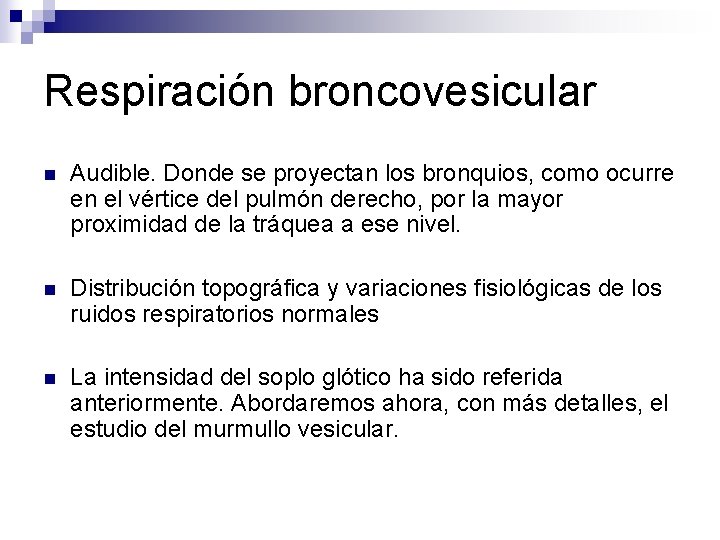 Respiración broncovesicular n Audible. Donde se proyectan los bronquios, como ocurre en el vértice