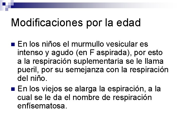 Modificaciones por la edad En los niños el murmullo vesicular es intenso y agudo