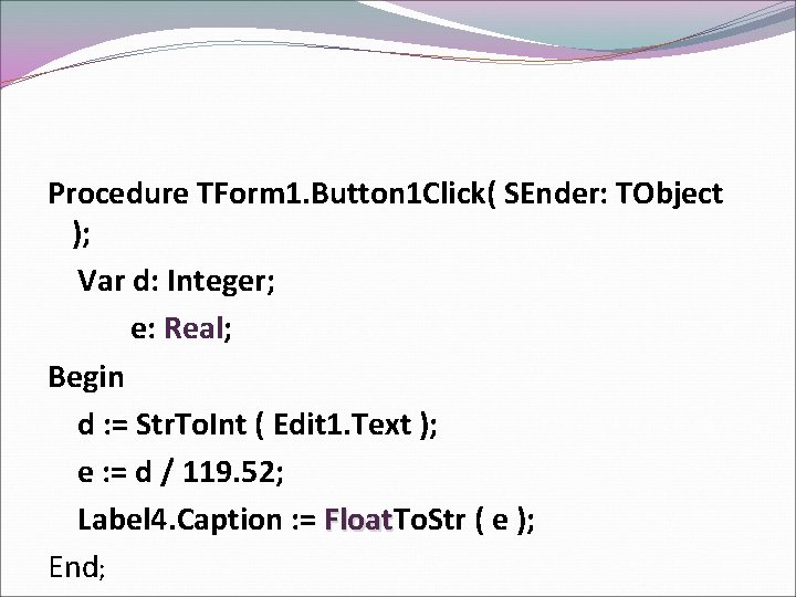 Procedure TForm 1. Button 1 Click( SEnder: TObject ); Var d: Integer; e: Real;