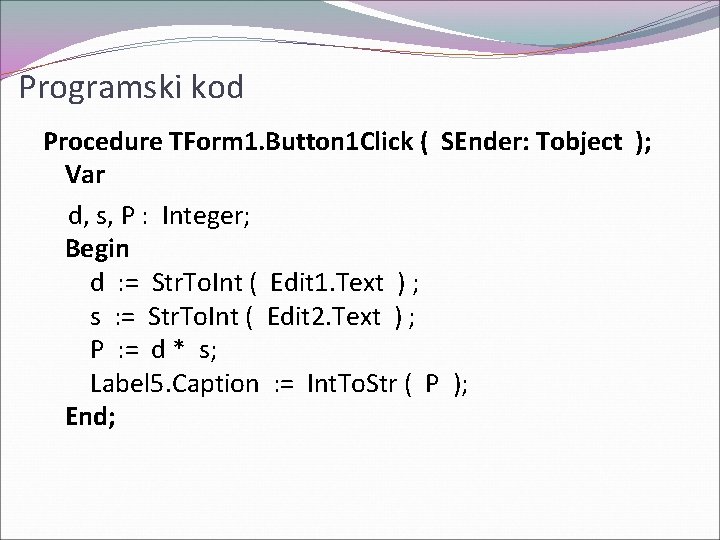 Programski kod Procedure TForm 1. Button 1 Click ( SEnder: Tobject ); Var d,