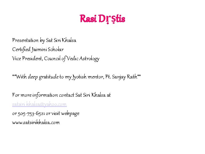 Rasi Dṛṣtis Presentation by Sat Siri Khalsa Certified Jaimini Scholar Vice President, Council of