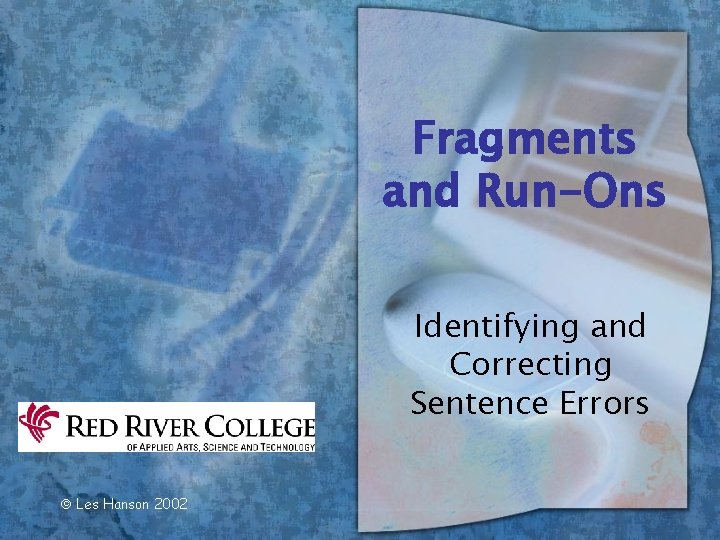 Fragments and Run-Ons Identifying and Correcting Sentence Errors Les Hanson 2002 