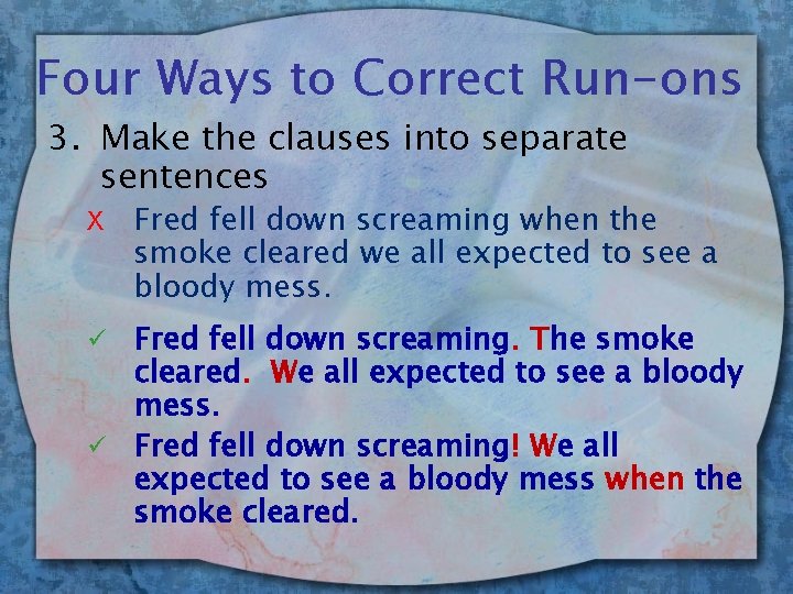 Four Ways to Correct Run-ons 3. Make the clauses into separate sentences X Fred