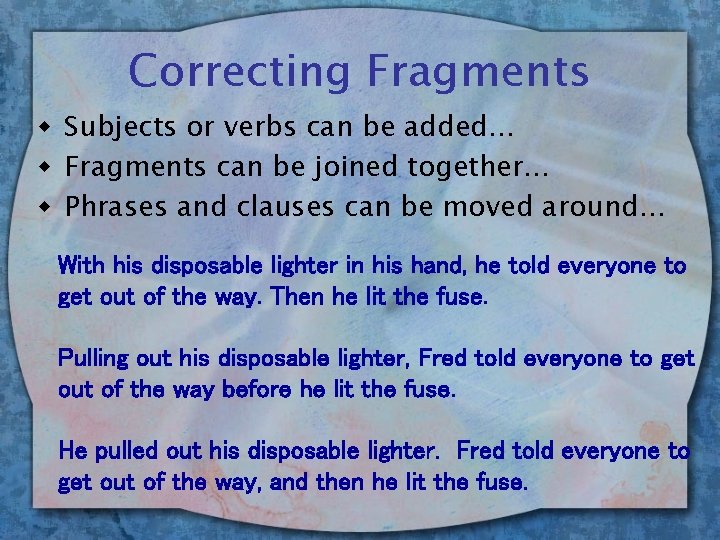 Correcting Fragments w Subjects or verbs can be added… w Fragments can be joined