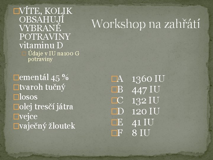 �VÍTE, KOLIK OBSAHUJÍ VYBRANÉ POTRAVINY vitaminu D Workshop na zahřátí � Údaje v IU