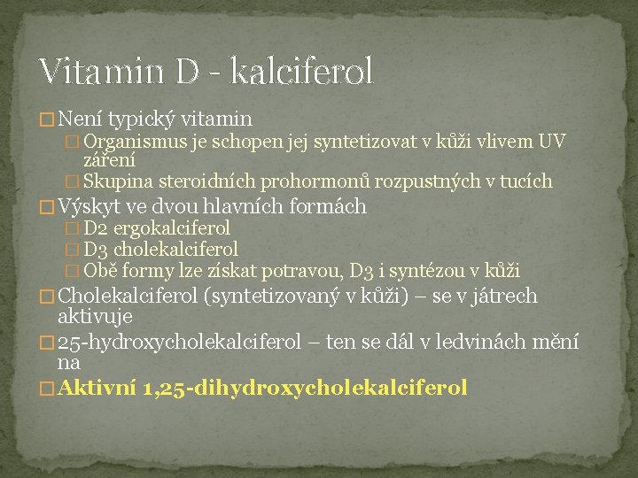 Vitamin D - kalciferol � Není typický vitamin � Organismus je schopen jej syntetizovat