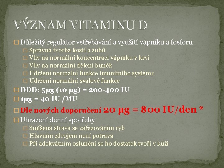VÝZNAM VITAMINU D � Důležitý regulátor vstřebávání a využití vápníku a fosforu � Správná