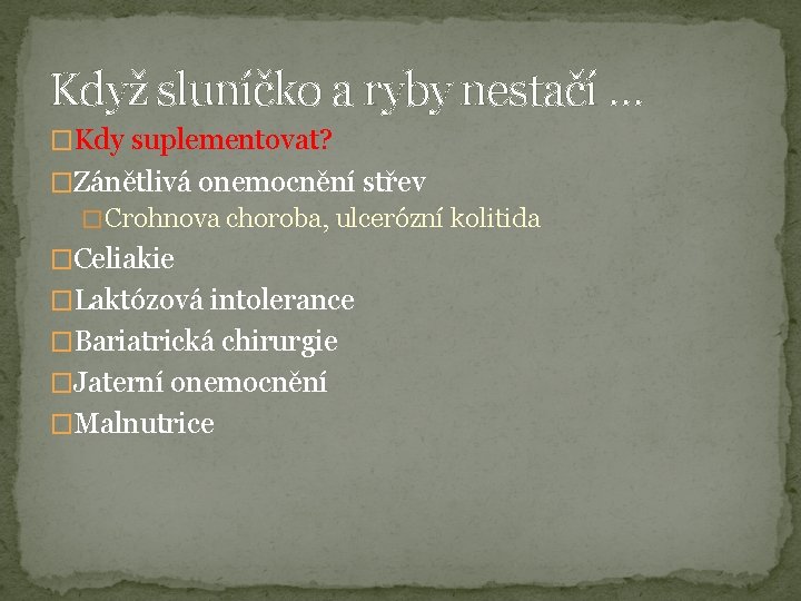 Když sluníčko a ryby nestačí … �Kdy suplementovat? �Zánětlivá onemocnění střev � Crohnova choroba,