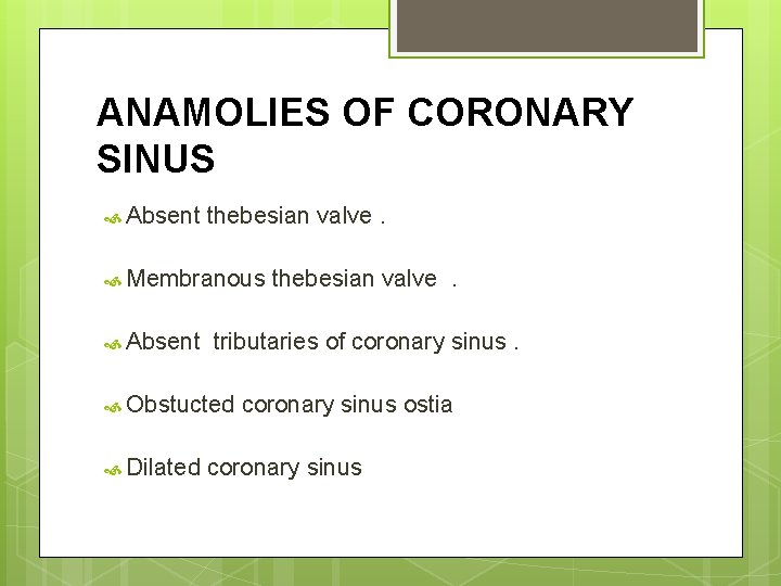 ANAMOLIES OF CORONARY SINUS Absent thebesian valve. Membranous Absent tributaries of coronary sinus. Obstucted