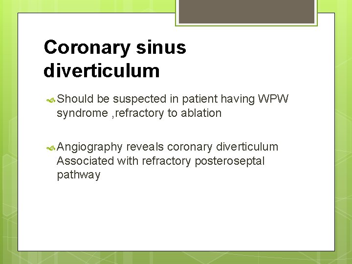 Coronary sinus diverticulum Should be suspected in patient having WPW syndrome , refractory to