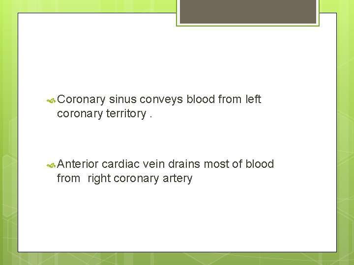  Coronary sinus conveys blood from left coronary territory. Anterior cardiac vein drains most