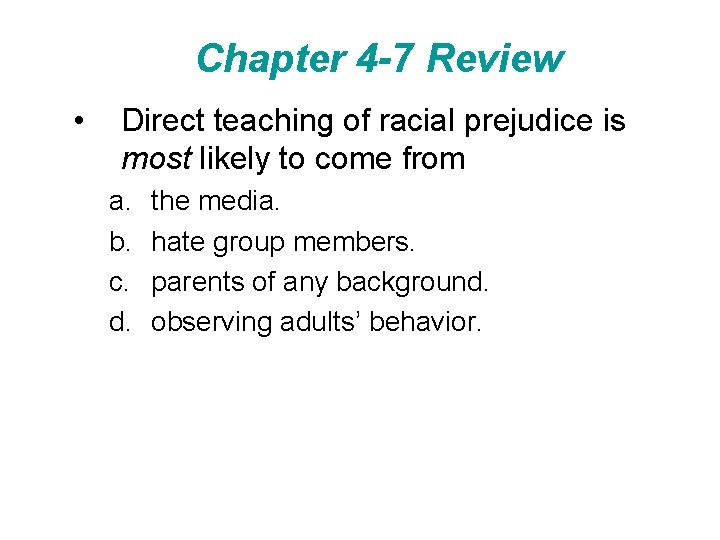 Chapter 4 -7 Review • Direct teaching of racial prejudice is most likely to