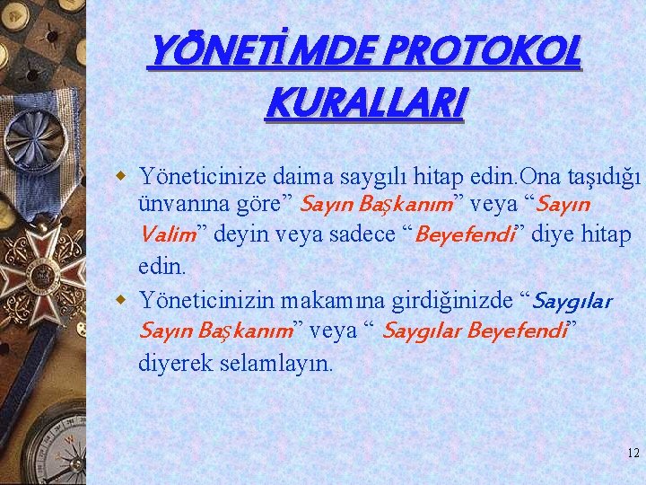 YÖNETİMDE PROTOKOL KURALLARI w Yöneticinize daima saygılı hitap edin. Ona taşıdığı ünvanına göre” Sayın YÖNETİMDE PROTOKOL KURALLARI w Yöneticinize daima saygılı hitap edin. Ona taşıdığı ünvanına göre” Sayın