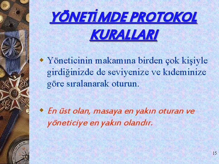 YÖNETİMDE PROTOKOL KURALLARI w Yöneticinin makamına birden çok kişiyle girdiğinizde de seviyenize ve kıdeminize YÖNETİMDE PROTOKOL KURALLARI w Yöneticinin makamına birden çok kişiyle girdiğinizde de seviyenize ve kıdeminize
