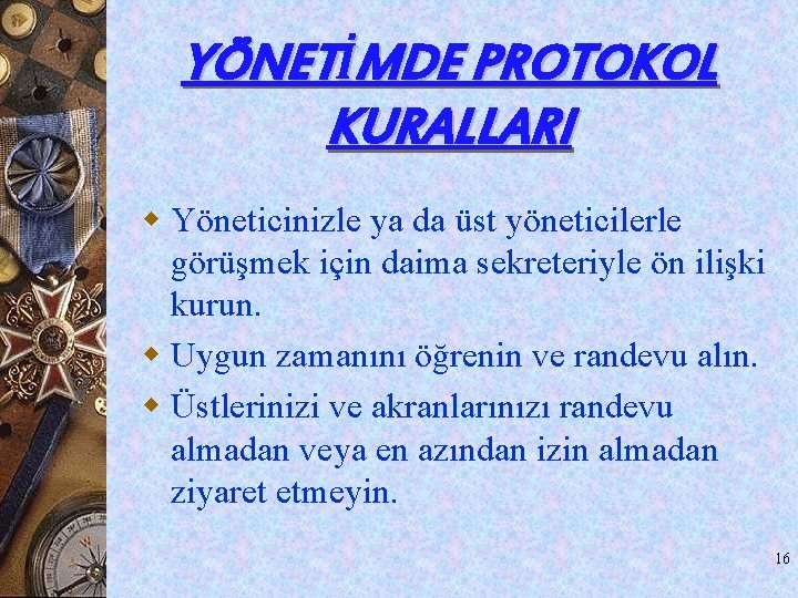 YÖNETİMDE PROTOKOL KURALLARI w Yöneticinizle ya da üst yöneticilerle görüşmek için daima sekreteriyle ön YÖNETİMDE PROTOKOL KURALLARI w Yöneticinizle ya da üst yöneticilerle görüşmek için daima sekreteriyle ön