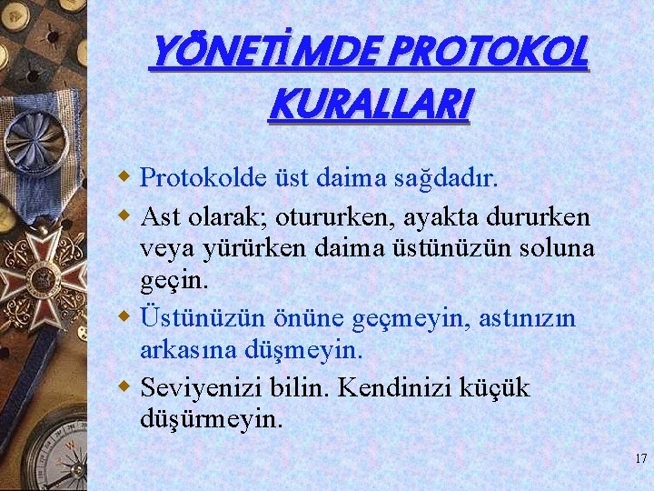 YÖNETİMDE PROTOKOL KURALLARI w Protokolde üst daima sağdadır. w Ast olarak; otururken, ayakta dururken YÖNETİMDE PROTOKOL KURALLARI w Protokolde üst daima sağdadır. w Ast olarak; otururken, ayakta dururken