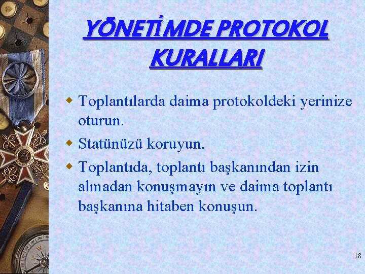 YÖNETİMDE PROTOKOL KURALLARI w Toplantılarda daima protokoldeki yerinize oturun. w Statünüzü koruyun. w Toplantıda, YÖNETİMDE PROTOKOL KURALLARI w Toplantılarda daima protokoldeki yerinize oturun. w Statünüzü koruyun. w Toplantıda,