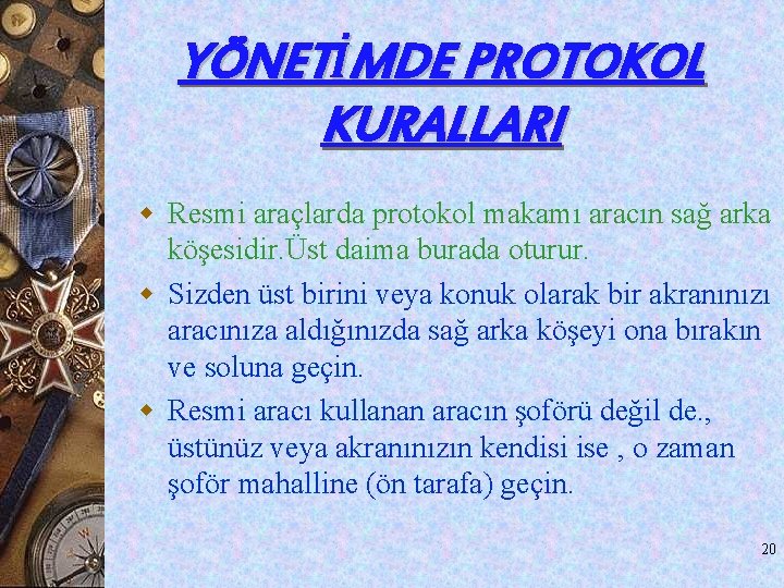 YÖNETİMDE PROTOKOL KURALLARI w Resmi araçlarda protokol makamı aracın sağ arka köşesidir. Üst daima YÖNETİMDE PROTOKOL KURALLARI w Resmi araçlarda protokol makamı aracın sağ arka köşesidir. Üst daima