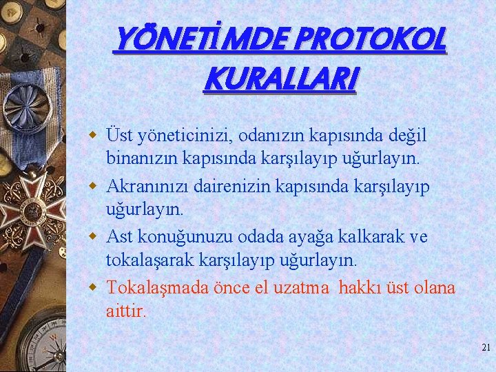 YÖNETİMDE PROTOKOL KURALLARI w Üst yöneticinizi, odanızın kapısında değil binanızın kapısında karşılayıp uğurlayın. w YÖNETİMDE PROTOKOL KURALLARI w Üst yöneticinizi, odanızın kapısında değil binanızın kapısında karşılayıp uğurlayın. w