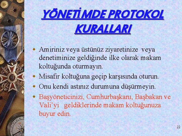 YÖNETİMDE PROTOKOL KURALLARI w Amiriniz veya üstünüz ziyaretinize veya denetiminize geldiğinde ilke olarak makam YÖNETİMDE PROTOKOL KURALLARI w Amiriniz veya üstünüz ziyaretinize veya denetiminize geldiğinde ilke olarak makam