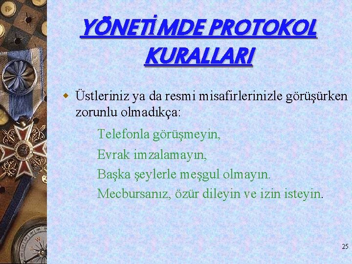 YÖNETİMDE PROTOKOL KURALLARI w Üstleriniz ya da resmi misafirlerinizle görüşürken zorunlu olmadıkça: Telefonla görüşmeyin, YÖNETİMDE PROTOKOL KURALLARI w Üstleriniz ya da resmi misafirlerinizle görüşürken zorunlu olmadıkça: Telefonla görüşmeyin,