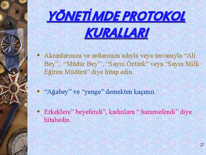 YÖNETİMDE PROTOKOL KURALLARI w Akranlarınıza ve astlarınıza adıyla veya ünvanıyla “Ali Bey”, “Müdür Bey” YÖNETİMDE PROTOKOL KURALLARI w Akranlarınıza ve astlarınıza adıyla veya ünvanıyla “Ali Bey”, “Müdür Bey”