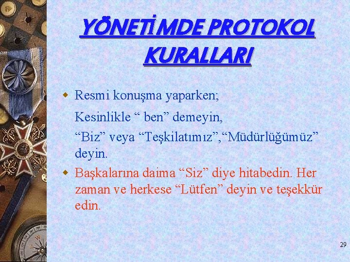 YÖNETİMDE PROTOKOL KURALLARI w Resmi konuşma yaparken; Kesinlikle “ ben” demeyin, “Biz” veya “Teşkilatımız”, YÖNETİMDE PROTOKOL KURALLARI w Resmi konuşma yaparken; Kesinlikle “ ben” demeyin, “Biz” veya “Teşkilatımız”,