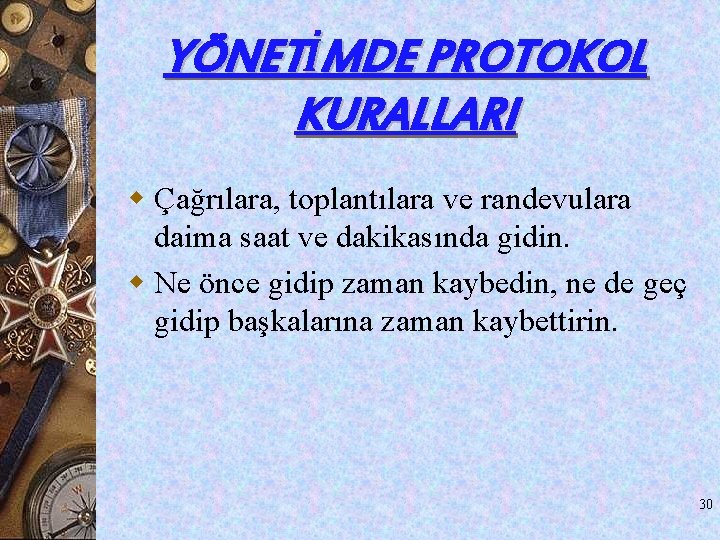 YÖNETİMDE PROTOKOL KURALLARI w Çağrılara, toplantılara ve randevulara daima saat ve dakikasında gidin. w YÖNETİMDE PROTOKOL KURALLARI w Çağrılara, toplantılara ve randevulara daima saat ve dakikasında gidin. w