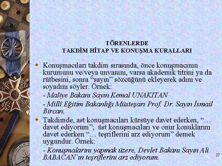 TÖRENLERDE TAKDİM HİTAP VE KONUŞMA KURALLARI w Konuşmacıları takdim sırasında, önce konuşmacının kurumunu ve/veya TÖRENLERDE TAKDİM HİTAP VE KONUŞMA KURALLARI w Konuşmacıları takdim sırasında, önce konuşmacının kurumunu ve/veya