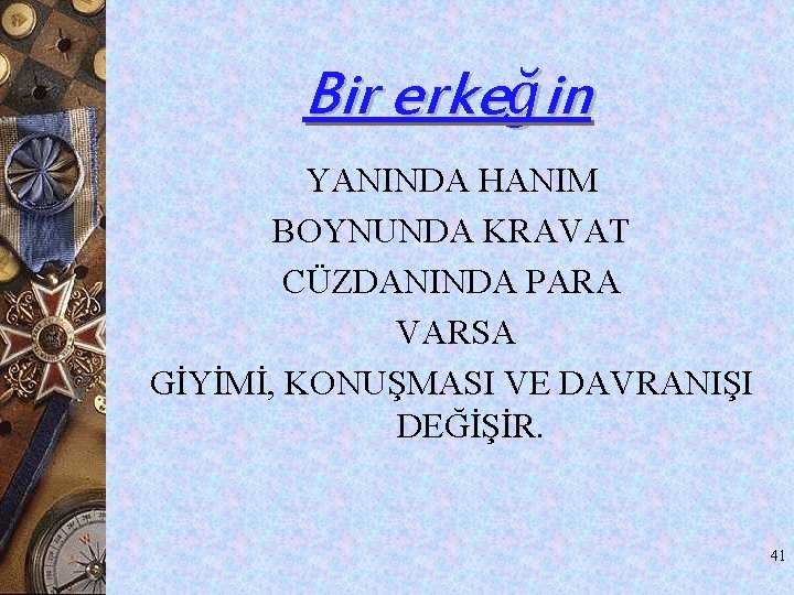 Bir erkeğin YANINDA HANIM BOYNUNDA KRAVAT CÜZDANINDA PARA VARSA GİYİMİ, KONUŞMASI VE DAVRANIŞI DEĞİŞİR. Bir erkeğin YANINDA HANIM BOYNUNDA KRAVAT CÜZDANINDA PARA VARSA GİYİMİ, KONUŞMASI VE DAVRANIŞI DEĞİŞİR.