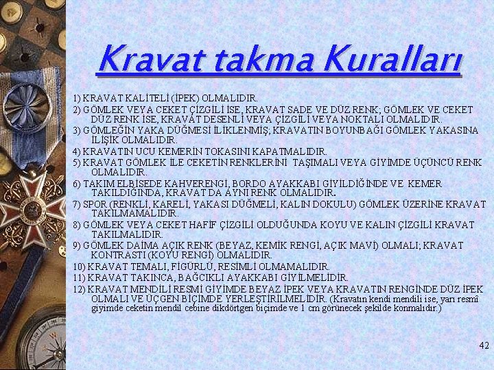 Kravat takma Kuralları 1) KRAVAT KALİTELİ (İPEK) OLMALIDIR. 2) GÖMLEK VEYA CEKET ÇİZGİLİ İSE, Kravat takma Kuralları 1) KRAVAT KALİTELİ (İPEK) OLMALIDIR. 2) GÖMLEK VEYA CEKET ÇİZGİLİ İSE,