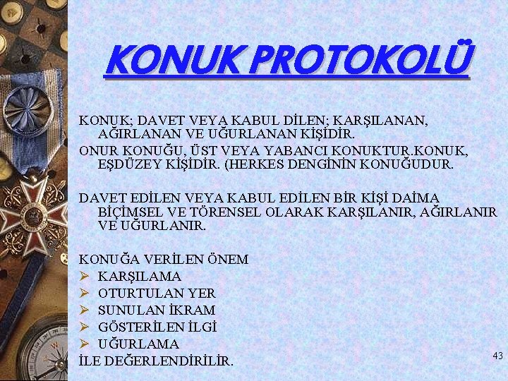 KONUK PROTOKOLÜ KONUK; DAVET VEYA KABUL DİLEN; KARŞILANAN, AĞIRLANAN VE UĞURLANAN KİŞİDİR. ONUR KONUĞU, KONUK PROTOKOLÜ KONUK; DAVET VEYA KABUL DİLEN; KARŞILANAN, AĞIRLANAN VE UĞURLANAN KİŞİDİR. ONUR KONUĞU,