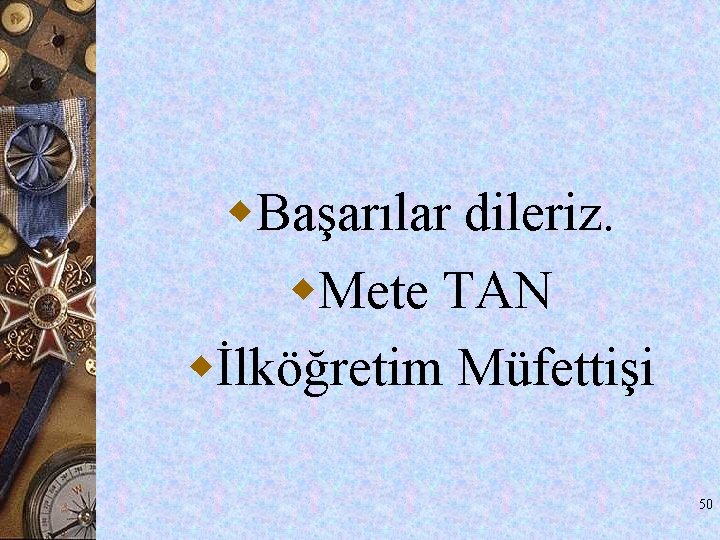 w. Başarılar dileriz. w. Mete TAN wİlköğretim Müfettişi 50 w. Başarılar dileriz. w. Mete TAN wİlköğretim Müfettişi 50