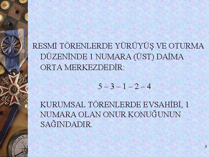 RESMİ TÖRENLERDE YÜRÜYÜŞ VE OTURMA DÜZENİNDE 1 NUMARA (ÜST) DAİMA ORTA MERKEZDEDİR: 5– 3– RESMİ TÖRENLERDE YÜRÜYÜŞ VE OTURMA DÜZENİNDE 1 NUMARA (ÜST) DAİMA ORTA MERKEZDEDİR: 5– 3–