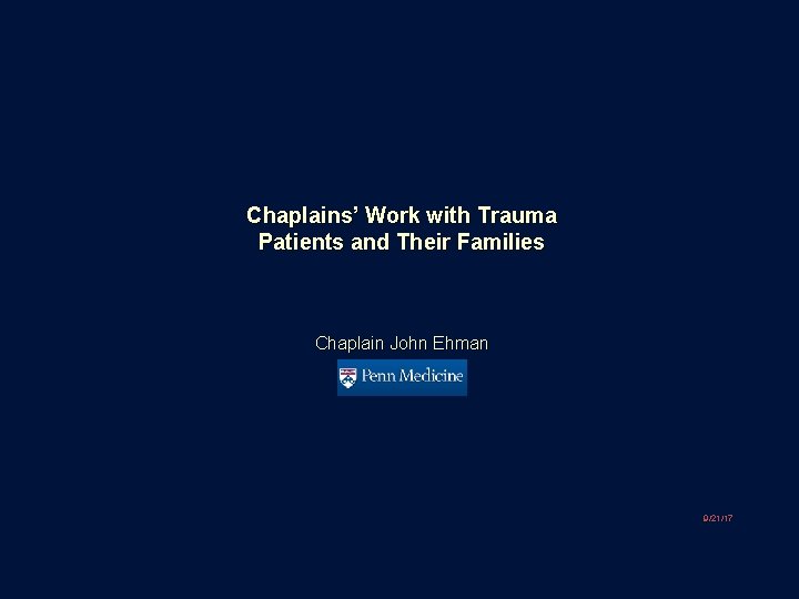 Chaplains’ Work with Trauma Patients and Their Families Chaplain John Ehman 9/21/17 