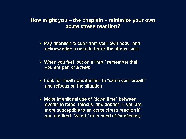 How might you – the chaplain – minimize your own acute stress reaction? •