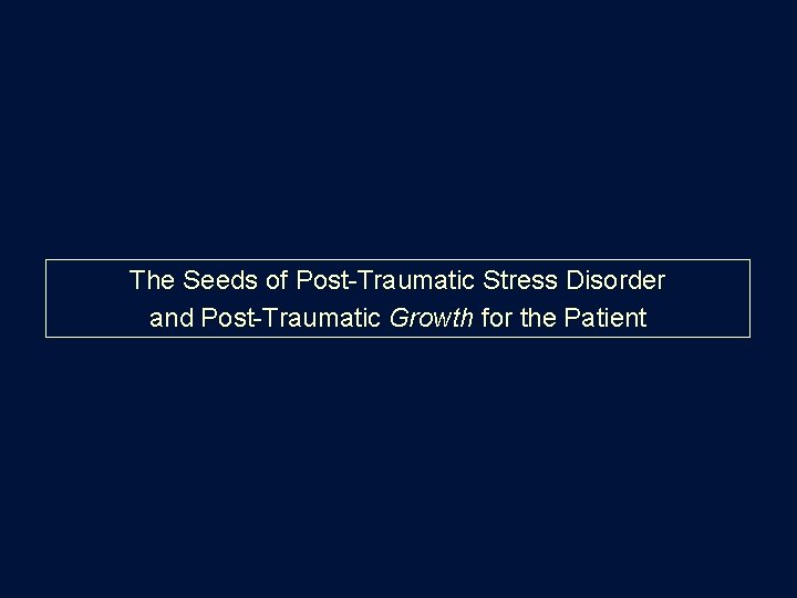 The Seeds of Post-Traumatic Stress Disorder and Post-Traumatic Growth for the Patient 