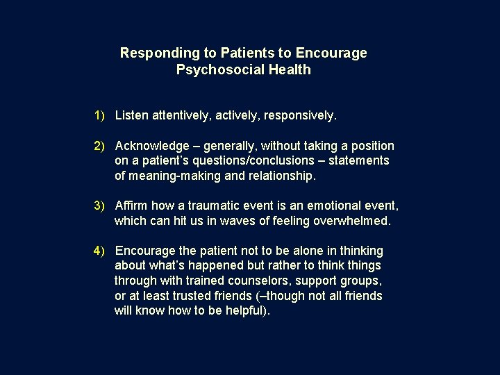 Responding to Patients to Encourage Psychosocial Health 1) Listen attentively, actively, responsively. 2) Acknowledge