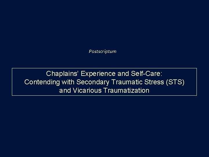 Postscriptum Chaplains’ Experience and Self-Care: Contending with Secondary Traumatic Stress (STS) and Vicarious Traumatization