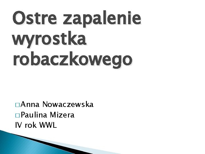 Ostre zapalenie wyrostka robaczkowego � Anna Nowaczewska � Paulina Mizera IV rok WWL 