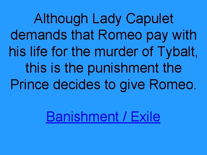 Although Lady Capulet demands that Romeo pay with his life for the murder of