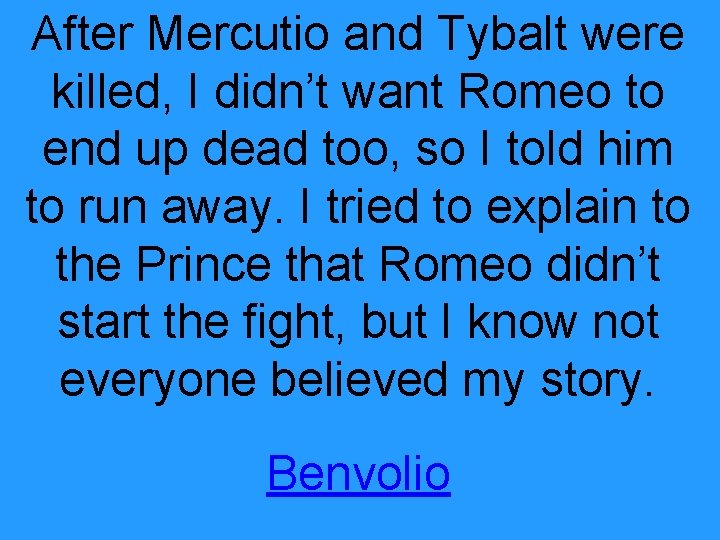 After Mercutio and Tybalt were killed, I didn’t want Romeo to end up dead