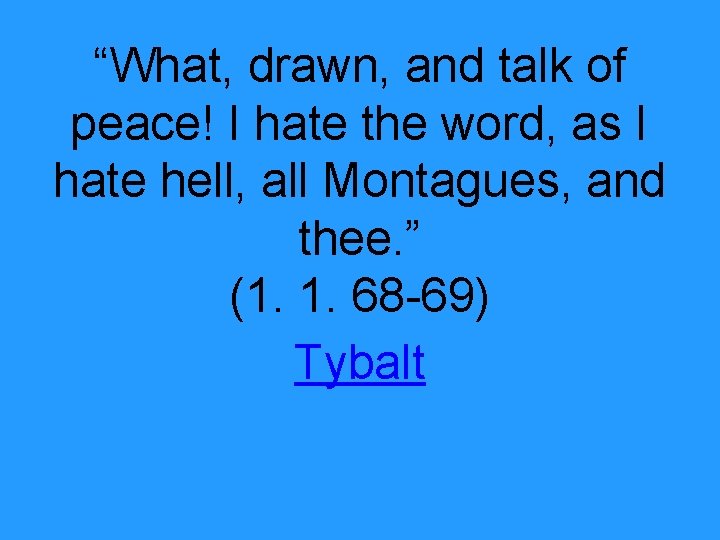 “What, drawn, and talk of peace! I hate the word, as I hate hell,