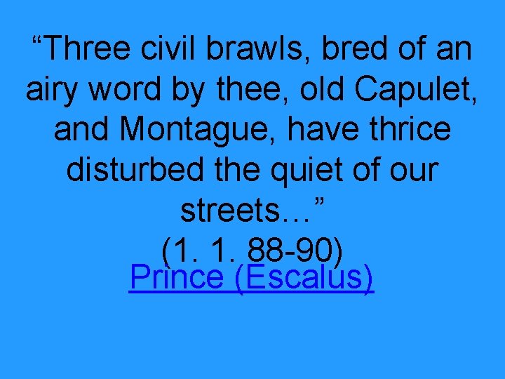 “Three civil brawls, bred of an airy word by thee, old Capulet, and Montague,