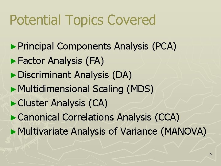 Potential Topics Covered ► Principal Components Analysis (PCA) ► Factor Analysis (FA) ► Discriminant