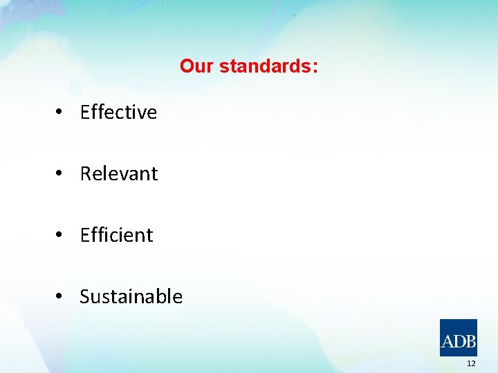 Our standards: • Effective • Relevant • Efficient • Sustainable 12 