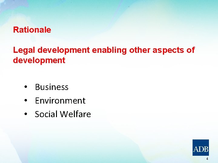 Rationale Legal development enabling other aspects of development • Business • Environment • Social