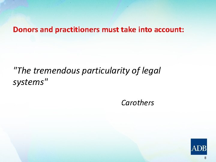 Donors and practitioners must take into account: "The tremendous particularity of legal systems" Carothers