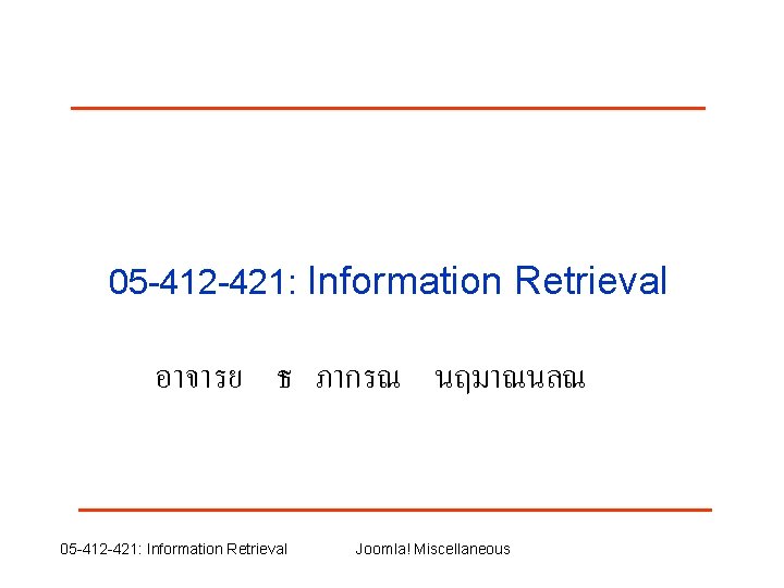 05 -412 -421: Information Retrieval อาจารย ธ ภากรณ นฤมาณนลณ 05 -412 -421: Information Retrieval